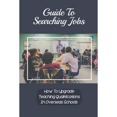 (英文圖書) Guide To Searching Jobs: How To Upgrade Teaching Qualifications In Overseas Schools: Opportun... 平裝版, Independently Published, 英文