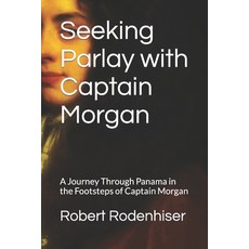 (英文圖書) Seeking Parlay with Captain Morgan: A Journey Through Panama in the Footsteps of Captain Morgan 平裝版, Independently Published, 英文