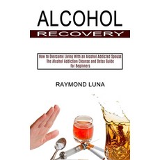 Alcohol Recovery: How to Overcome Living With an Alcohol Addicted Spouse (The Alcohol Addiction Clea... 平裝版, Tomas Edwards, 英文