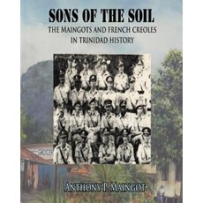 Sons of the Soil: The Maingots and French Creoles in Trinidad History 平裝版, Createspace Independent Publishing Platform, 英文