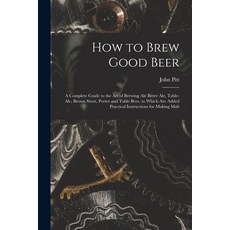 (英文圖書) How to Brew Good Beer: a Complete Guide to the Art of Brewing Ale Bitter Ale Table-ale Brow... 平裝版, Legare Street Press, 英文