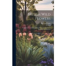 (英文圖書) British Wild Flowers: Familiarly Described in the Four Seasons for the use of Beginners and A... 精裝版, Legare Street Press, 英文