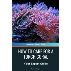 (英文圖書) How to Care for a Torch Coral: Your Expert Guide 平裝版, Independently Published, 英文