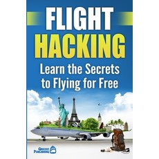 Flight Hacking: Learn the Secrets to Flying for Free 平裝版, Createspace Independent Pub..., 英文