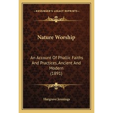 Nature Worship: An Account Of Phallic Faiths And Practices Ancient And Modern (1891) 平裝版, Kessinger Publishing, 英文