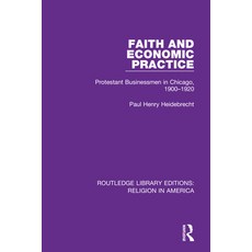 Faith and Economic Practice: Protestant Businessmen in Chicago 1900-1920 精裝版, Routledge, 英文