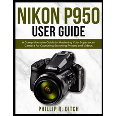 (英文圖書) Nikon P950 User Guide: A Comprehensive Guide to Mastering Your Superzoom Camera... 平裝版, Independently Published, 英文