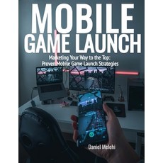 (英文圖書) Mobile Game Launch: Marketing Your Way to the Top: Proven Mobile Game Launch Strategies 平裝版, Independently Published, 英文