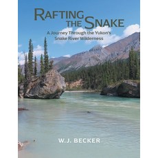 (英文圖書) Rafting the Snake: A Journey Through the Yukon's Snake River Wilderness 平裝版, FriesenPress, 英文