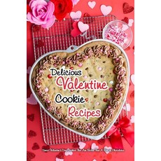 Delicious Valentine Cookie Recipes: Sweet Valentine's Day Cookies That Are Better Than A Box of Choc... 平裝版, Independently Published, 英文