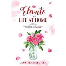 (英文圖書) Elevate Your Life at Home: Inspiring Ideas to Add Joy Peace and Magic to Your Homelife 平裝版, Independently Published, 英文