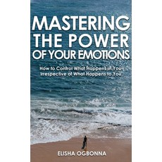 Mastering The Power of Your Emotions: How to Control What Happens In You Irrespective of What Happen... 精裝版, Rustik Haws LLC, 英文