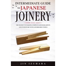 Intermediate Guide to Japanese Joinery: The Secret to Making Complex Japanese Joints and Furniture U... 平裝版, Craftmills Publishing LLC, 英文