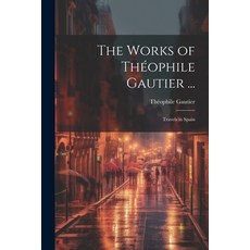 (英文書) The Works of Théophile Gautier ...： Travels in Spain 平裝版, Legare Street Press, 英文