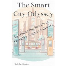 (英文圖書) The Smart City Odyssey: Unveiling the Secrets to Traveller-Centric Software 平裝版, John Shenton, 英文