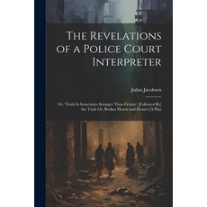 (英文圖書) The Revelations of a Police Court Interpreter: Or 'truth Is Sometimes Stranger Than Fiction'... 平裝版, Legare Street Press, 英文