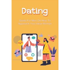 (英文圖書) Dating: Guide For Men On How To Approach Your Ideal Woman: How To Master The First 平裝版, Independently Published, 英文