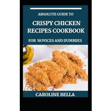 (英文圖書) Absolute Guide To Crispy Chicken Recipes Cookbook For Novices And Dummies 平裝版, Independently Published, 英文