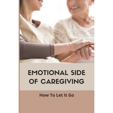 (英文圖書) Emotional Side Of Caregiving: How To Let It Go: Book For Caregivers 平裝版, Independently Published, 英文