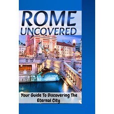 (英文圖書) Rome Uncovered: Your Guide To Discovering the Eternal City 平裝版, Independently Published, 英文