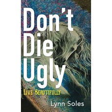 (英文圖書) Don't Die Ugly: Live Beautifully:: Lynn Soles 精裝版, Spirit Media, 英文