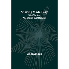 (英文圖書) Shaving Made Easy: What the Man Who Shaves Ought to Know 平裝版, Alpha Edition, 英文