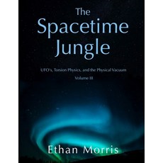 (英文圖書) The Spacetime Jungle: Volume 3: UFO's Torsion Physics and the Physical Vacuum 平裝版, Independently Published, 英文