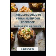 (英文圖書) Absolute Guide To Vegan Mushroom Cookbook For Beginners And Dummies 平裝版, Independently Published, 英文