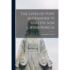 (英文書籍) The Lives of Pope Alexander VI and His Son Cæsar Borgia 平裝版, Legare Street Press, 英文