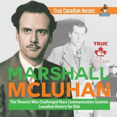Marshall McLuhan - The Theorist Who Challenged Mass Communication Systems - Canadian History for Kid... 平裝版, Professor Beaver, 英文