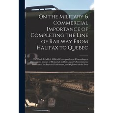 (英文圖書) On the Military & Commercial Importance of Completing the Line of Railway From Halifax to Que... 平裝版, Legare Street Press, 英文