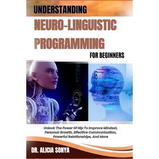 (英文圖書) Understanding Neuro-Linguistic Programming for Beginners: Unlock The Power Of N... 平裝版, Independently Published, 英文