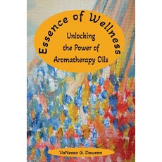 (英文圖書) Essence of Wellness: Unlocking the Power of Aromatherapy Oils 平裝版, Independently Published, 英文