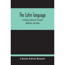 The Latin Language A Historical Outline Of Its Sounds Inflections And Syntax 平裝版, Alpha Edition, 英文