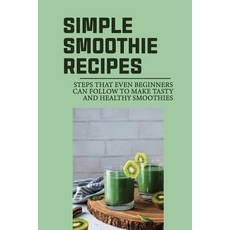 (英文圖書) Simple Smoothie Recipes: Steps That Even Beginners Can Follow To Make Tasty And Healthy Smoot... 平裝版, Independently Published, 英文