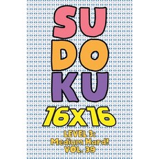 Sudoku 16 x 16 Level 3: Medium Hard! Vol. 39: Play 16x16 Grid Sudoku Medium Hard Level Volumes 1-40 ... 平裝版, Independently Published, 英文