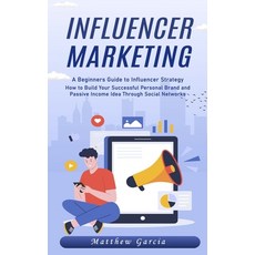 (英文圖書) Influencer Marketing: A Beginners Guide to Influencer Strategy (How to Build Your Successful ... 平裝版, Matthew Garcia, 英文