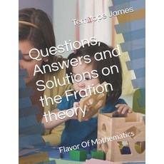 Questions Answers and Solutions on the Fration theory: Flavor Of Mathematics 平裝版, Independently Published, 英文