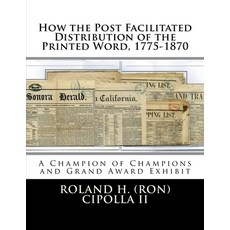 How the Post Facilitated Distribution of the Printed Word 1775-1870: Champion of Champions Exhibit ... 平裝版, Createspace Independent Publishing Platform, 英文