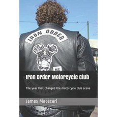 Iron Order Motorcycle Club: The year that changed the motorcycle club scene 平裝版, Independently Published, 英文
