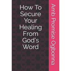 How To Secure Your Healing From God's Word 平裝版, Independently Published, 英語