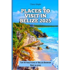 (英文圖書) Places to Visit in Belize 2025: Top Attractions at Belize Barrier Reef in 2025 平裝版, Independently Published, 英文