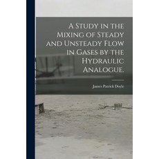 (英文圖書) A Study in the Mixing of Steady and Unsteady Flow in Gases by the Hydraulic Analogue. 平裝版, Hassell Street Press, 英文