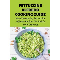 (英文圖書) Fettuccine Alfredo Cooking Guide: Mouthwatering Fettuccine Alfredo Recipes To Satisfy Your Cr... 平裝版, Independently Published, 英文