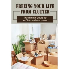 (英文圖書) Freeing Your Life From Clutter: The Simple Guide To A Clutter-Free Home: Why Your Home Is Clu... 平裝版, Independently Published, 英文