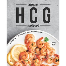 Simple HCG Cookbook: Amazing HCG Recipes for A Healthier Life 平裝版, Independently Published, 英文