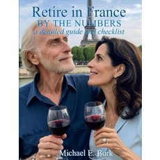 Retire in France By the Numbers: a detailed guide and checklist 平裝版, Independently Published, 英文
