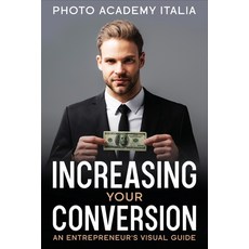 (英文圖書) Increasing Your Conversion: An Entrepreneur's Visual Guide 平裝版, Photo Academy Italia, 英文