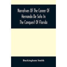 Narratives Of The Career Of Hernando De Soto In The Conquest Of Florida: As Told By A Knight Of Elva... 平裝版, Alpha Edition, 英文