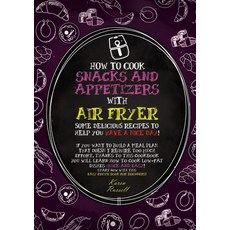 How to Cook Snacks and Appetizers with Air Fryer: some delicious recipes to help you have a nice day... 平裝版, Luca Bressan, 英文